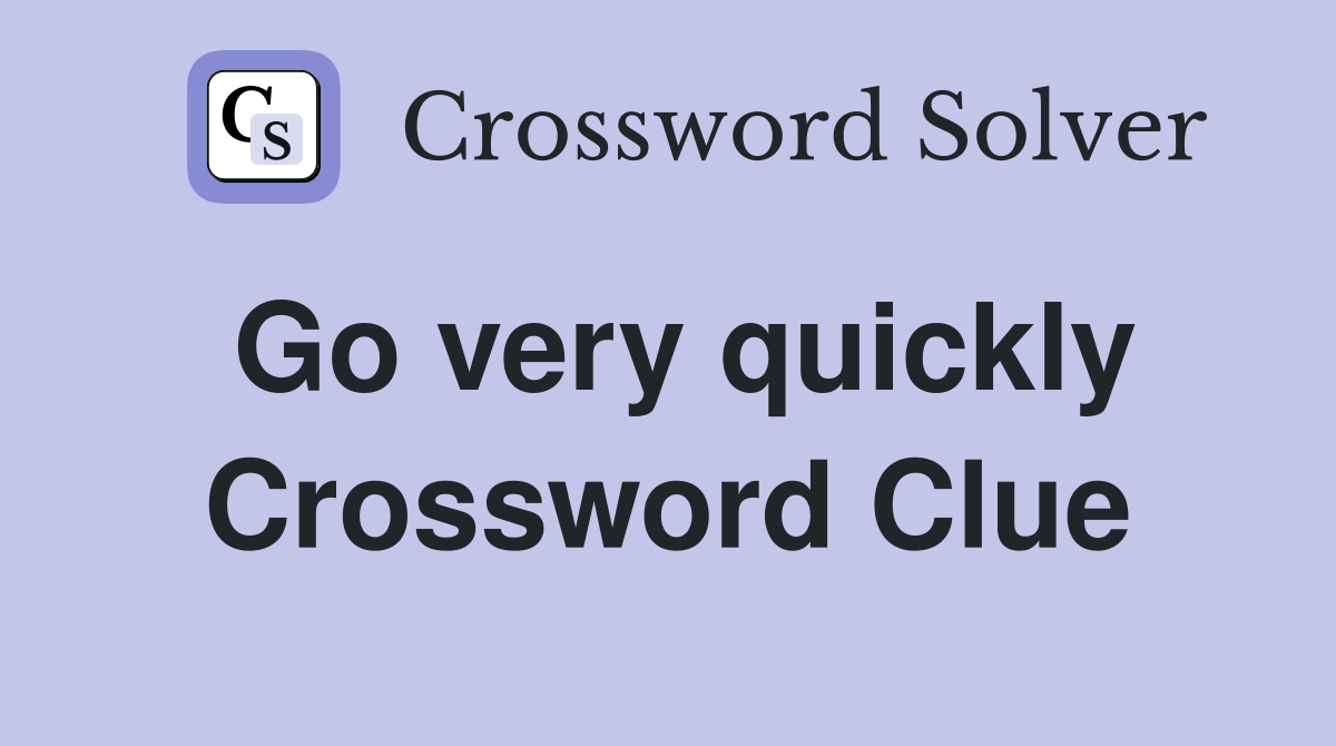 Go very quickly - Crossword Clue Answers - Crossword Solver